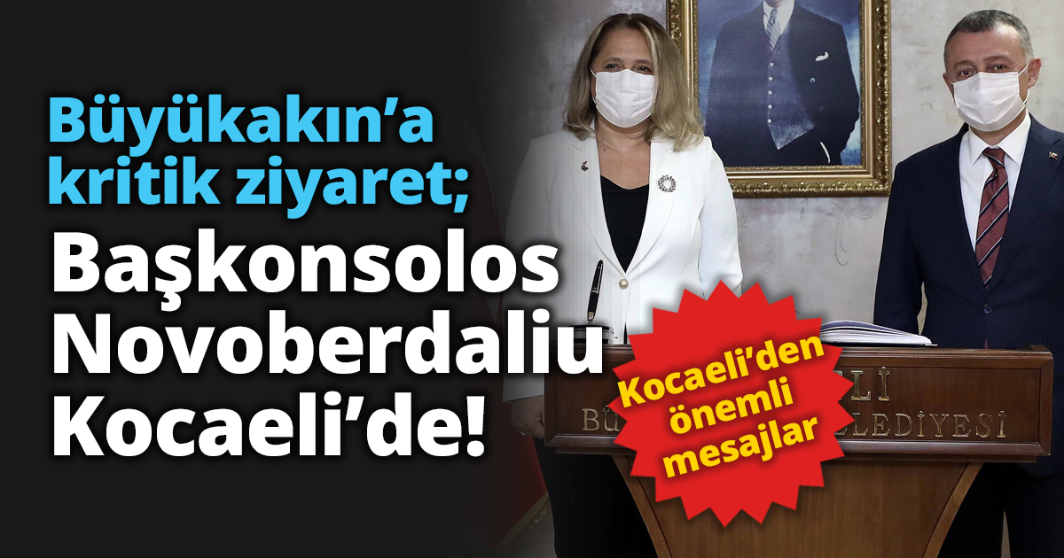Büyükakın’a kritik ziyaret; Başkonsolos Novoberdaliu Kocaeli’de!