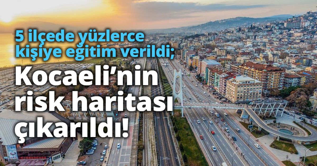 5 ilçede yüzlerce kişiye eğitim verildi; Kocaeli’nin risk haritası çıkarıldı!