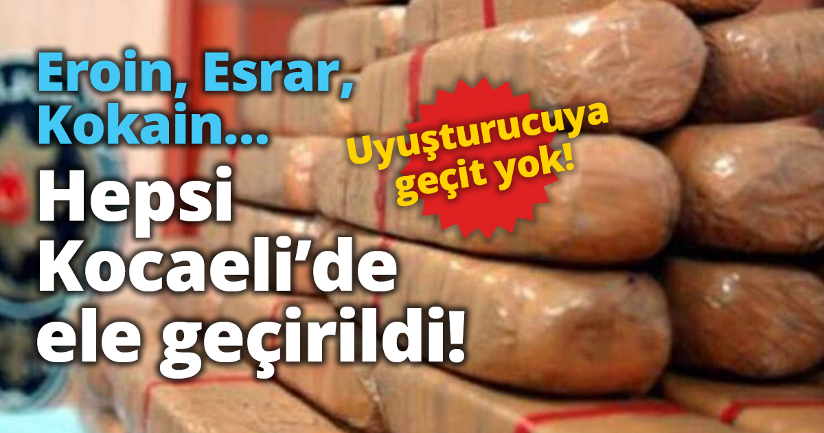 Eroin, Esrar, Kokain… Hepsi Kocaeli’de ele geçirildi!