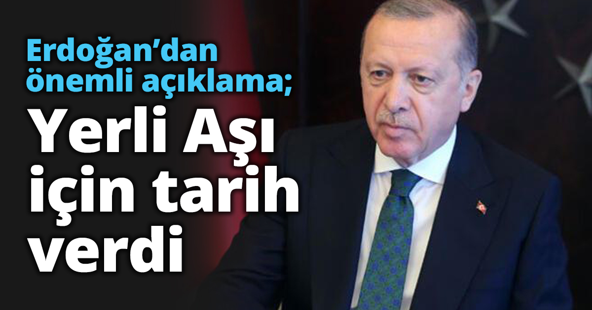 Erdoğan’dan önemli açıklama; Yerli Aşı için tarih verdi