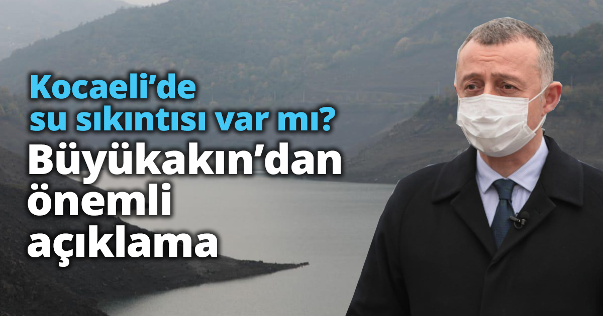 Kocaeli’de su sıkıntısı var mı? Büyükakın’dan önemli açıklama