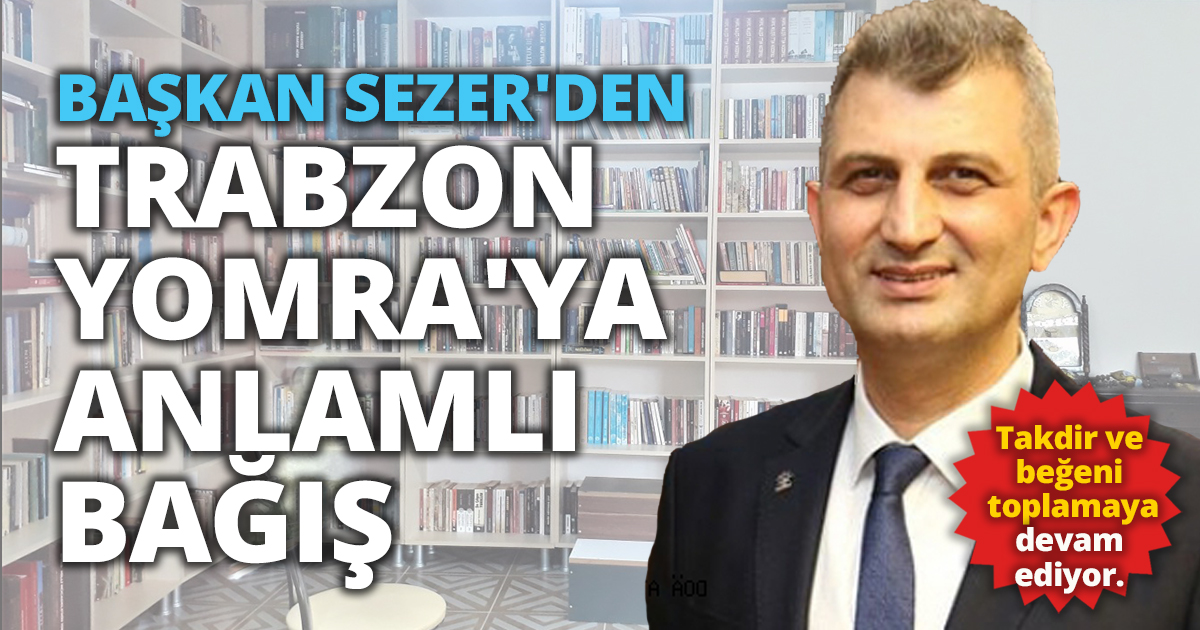 BAŞKAN SEZER’DEN TRABZON YOMRA’YA ANLAMLI BAĞIŞ