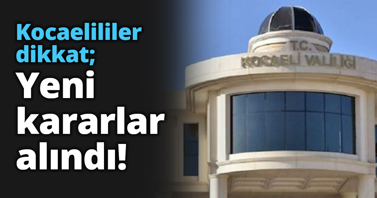 Kocaelililer dikkat; Yeni kararlar alındı!