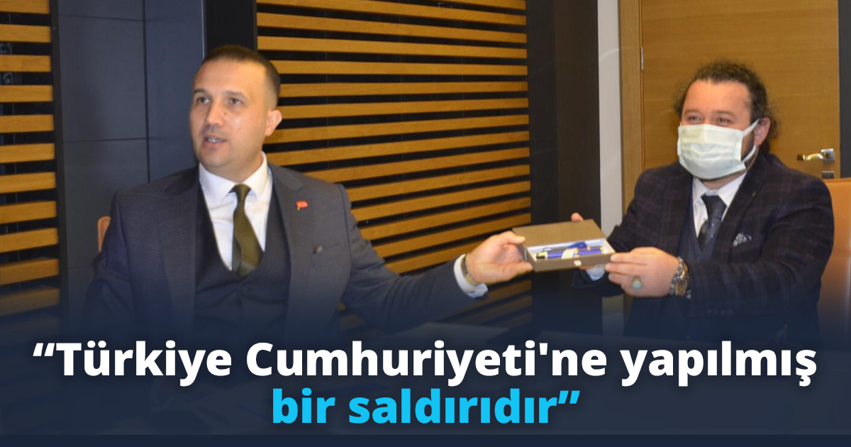 “Türkiye Cumhuriyeti'ne yapılmış bir saldırıdır”