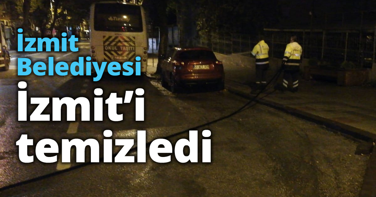 İzmit Belediyesi İzmit’i temizledi