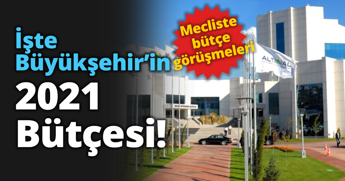 İşte Büyükşehir’in 2021 Bütçesi!