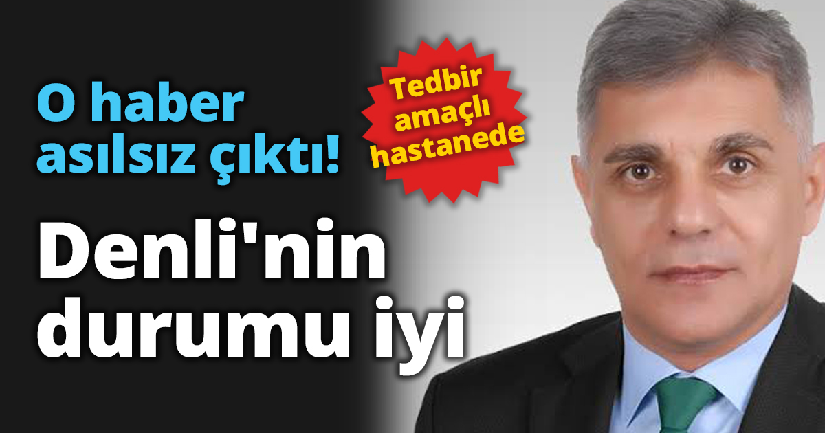 O haber asılsız çıktı! Denli'nin durumu iyi