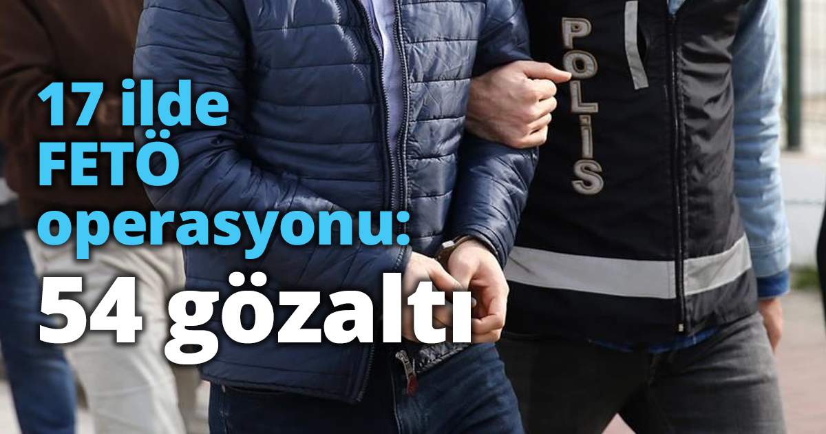 17 ilde FETÖ operasyonu: 54 gözaltı