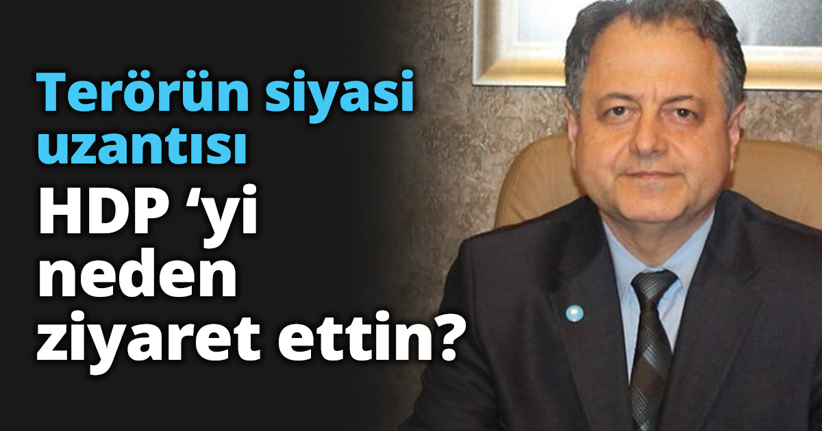 Terörün siyasi uzantısı HDP ‘yi neden ziyaret ettin?