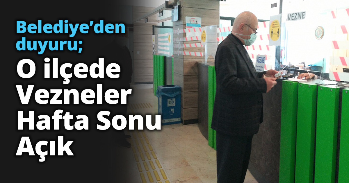 Belediye’den duyuru; O ilçede Vezneler Hafta Sonu Açık