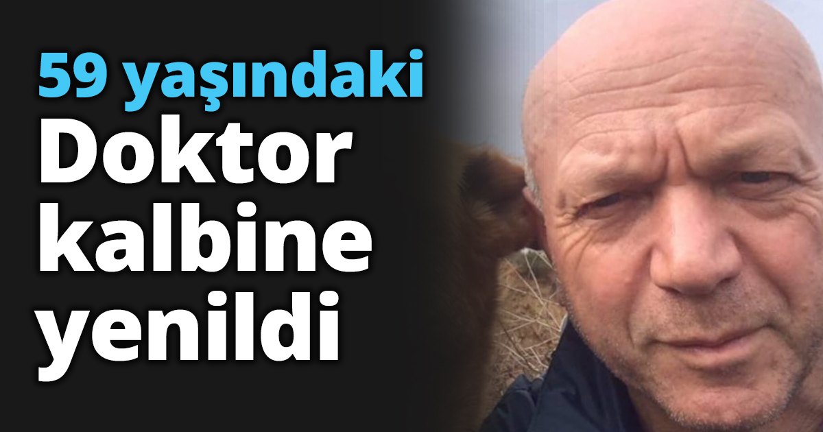 59 yaşındaki Doktor kalbine yenildi