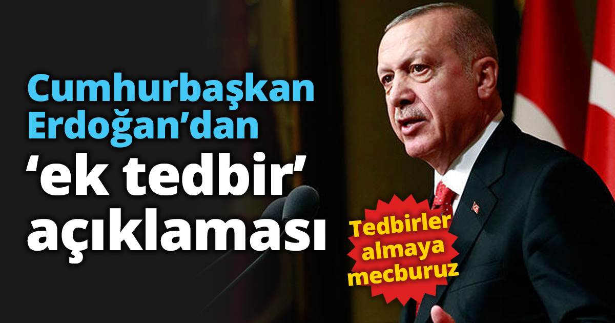 Cumhurbaşkan Erdoğan’dan ‘ek tedbir’ açıklaması
