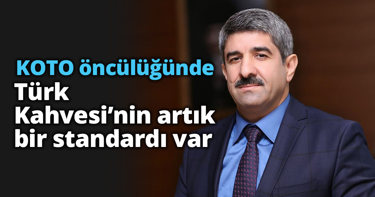 KOTO öncülüğünde Türk Kahvesi’nin artık bir standardı var