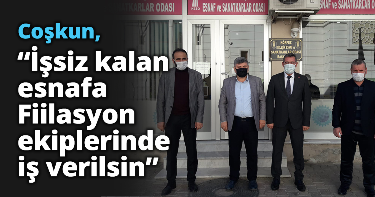 Coşkun, “İşsiz kalan esnafa Fiilasyon ekiplerinde iş verilsin”