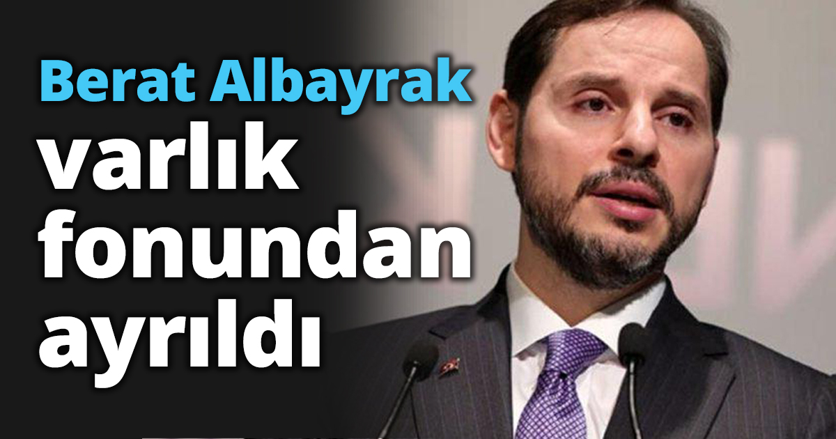 Berat Albayrak varlık fonundan ayrıldı