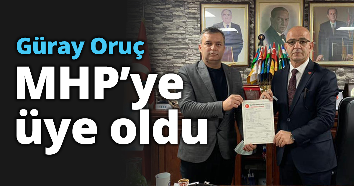  Güray Oruç MHP’ye üye oldu