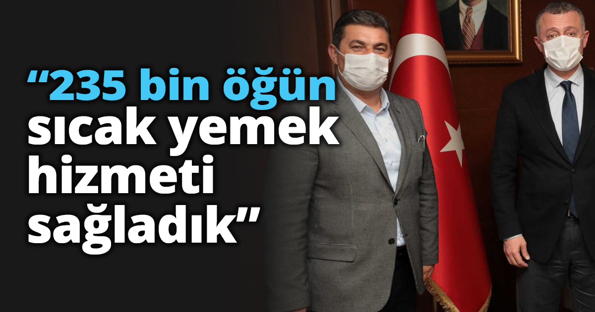 “235 bin öğün sıcak yemek hizmeti sağladık”
