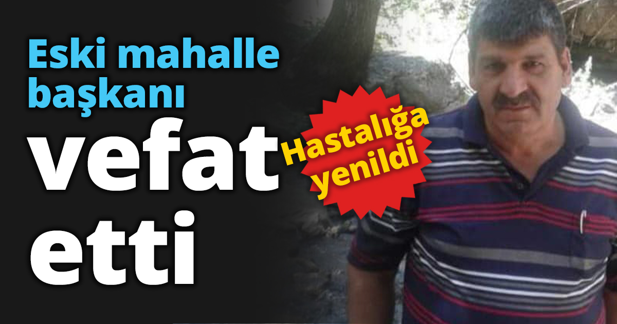 Eski mahalle başkanı vefat etti