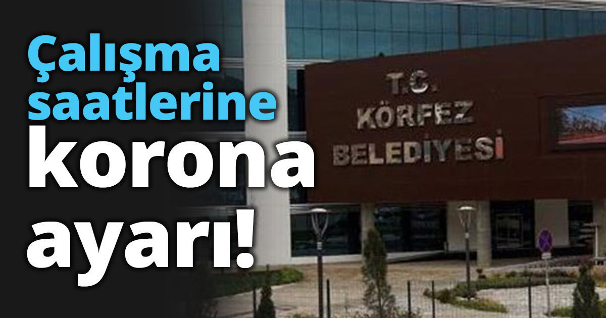Çalışma saatlerine korona ayarı!