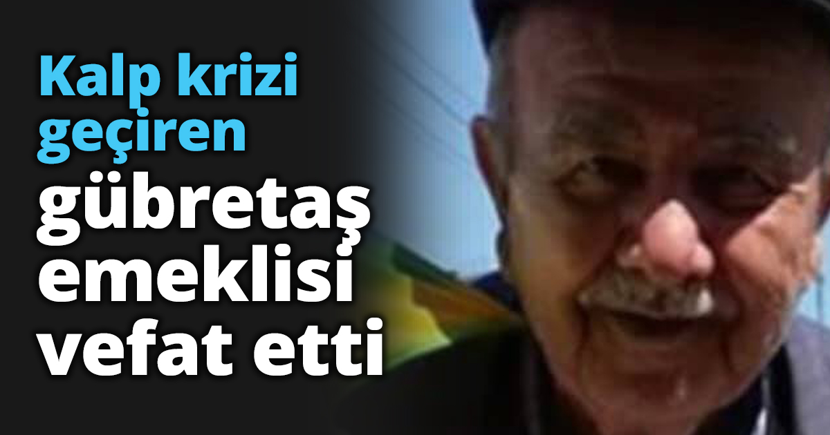 Kalp krizi geçiren gübretaş emeklisi vefat etti