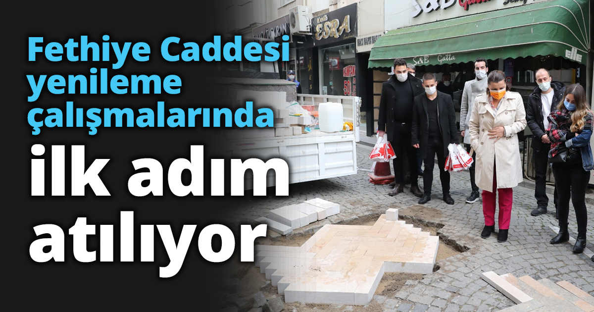 Fethiye Caddesi yenileme çalışmalarında ilk adım atılıyor