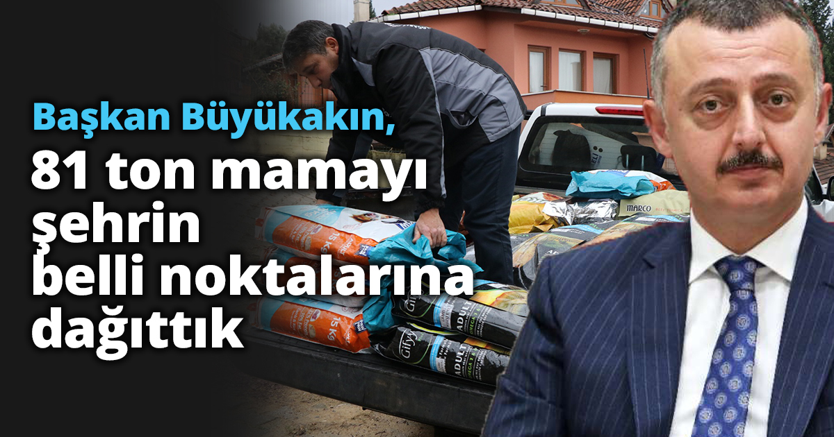 Başkan Büyükakın, “81 ton mamayı şehrin belli noktalarına dağıttık”