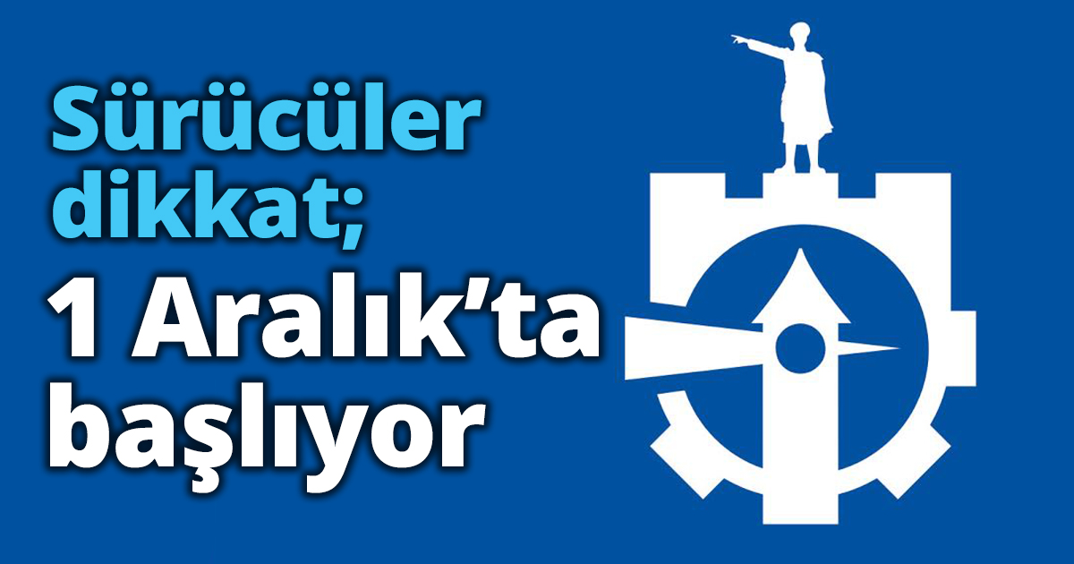 Sürücüler dikkat; 1 Aralık’ta başlıyor