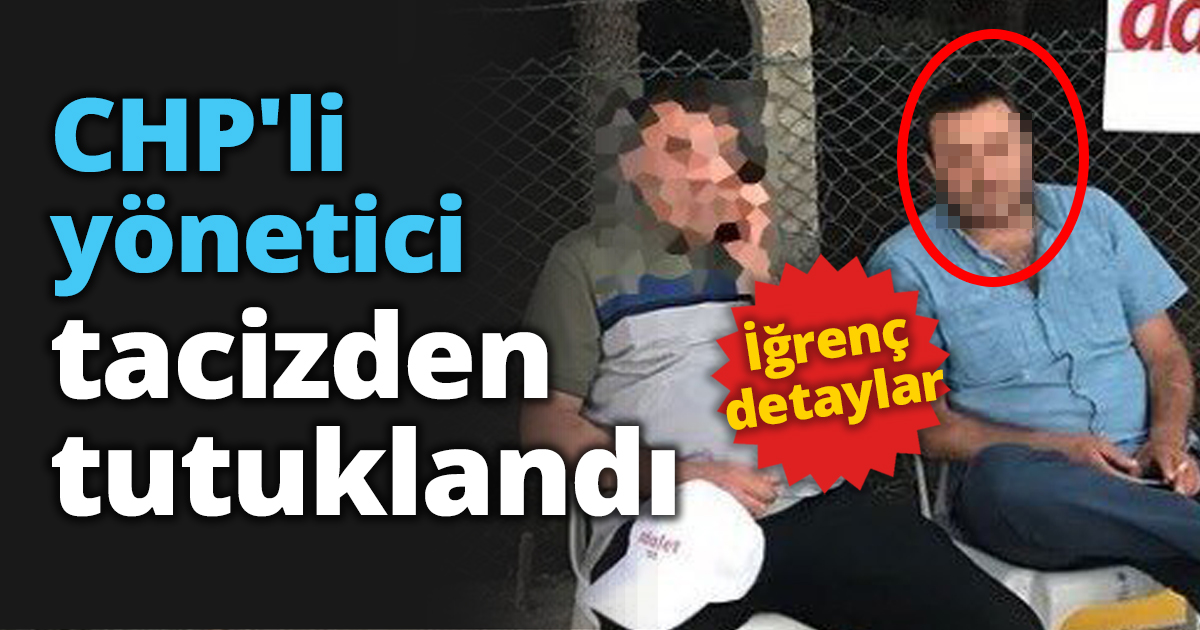 CHP'li yönetici tacizden tutuklandı