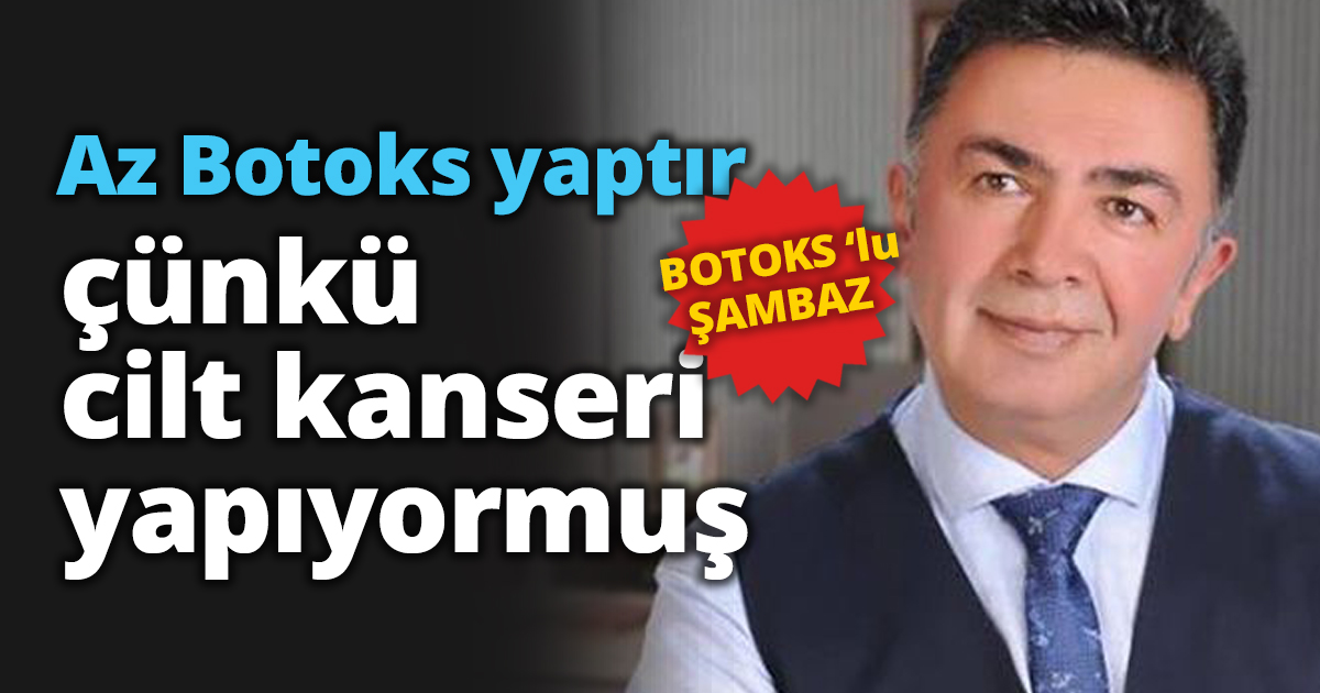 Az Botoks yaptır çünkü cilt kanseri yapıyormuş
