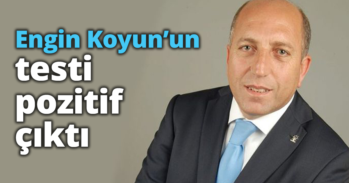 Engin Koyun’un testi pozitif çıktı