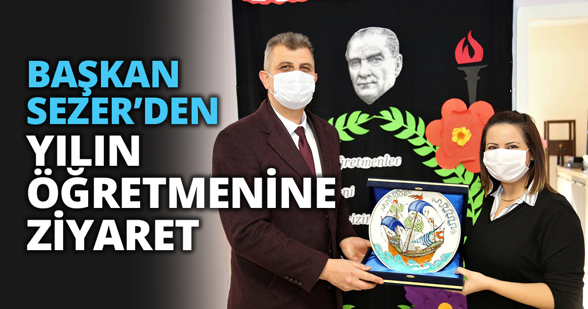 BAŞKAN SEZER’DEN YILIN ÖĞRETMENİNE ZİYARET