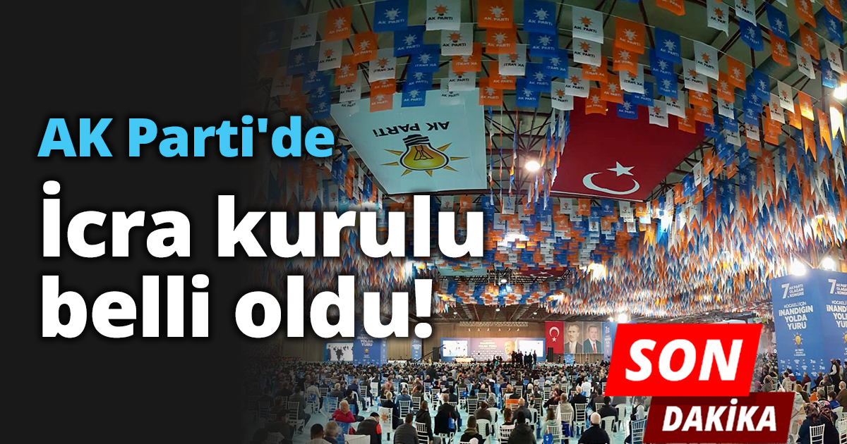 AK Parti'de İcra kurulu  belli oldu!