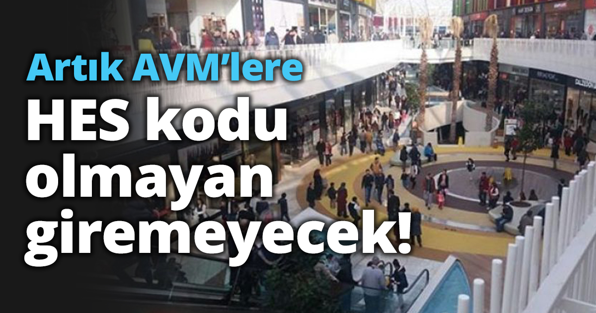 Artık AVM’lere Hes kodu olmayan giremeyecek!