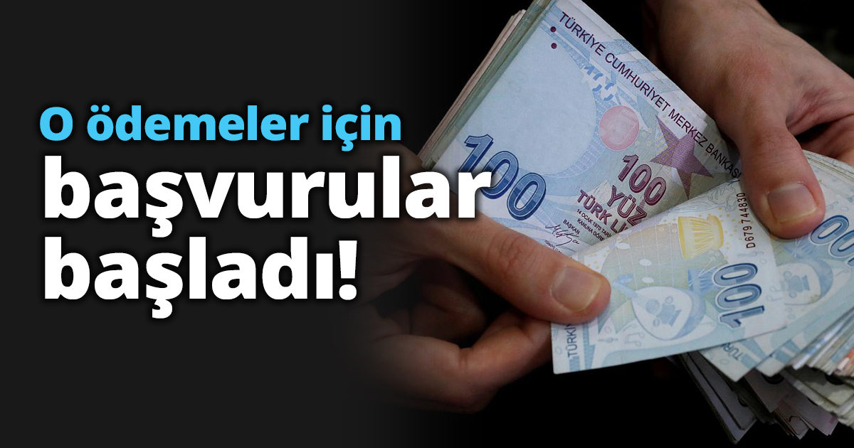 O ödemeler için başvurular başladı!