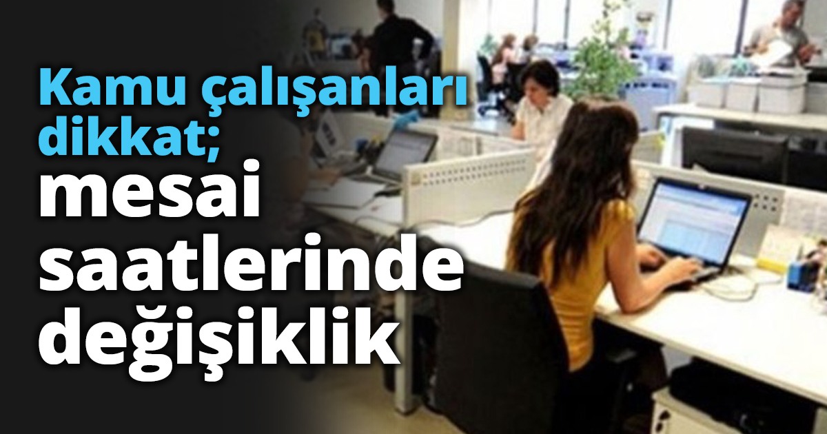 Kamu çalışanları dikkat; mesai saatlerinde değişiklik