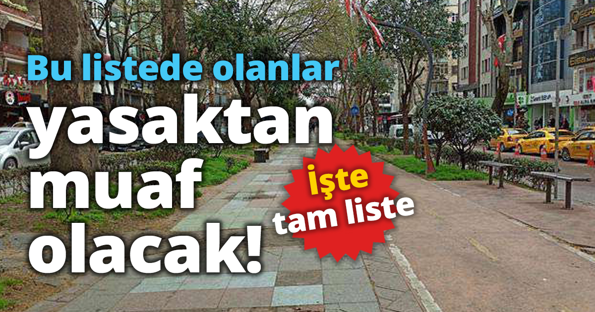 Bu listede olanlar yasaktan muaf olacak! 