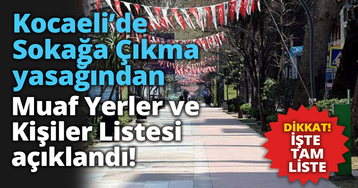 Kocaeli’de Sokağa Çıkma yasağından   Muaf Yerler ve Kişiler Listesi açıklandı!