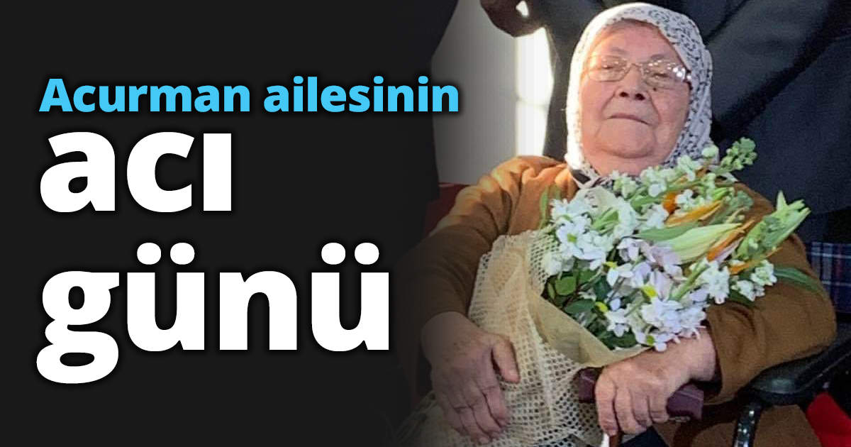 Acurman ailesinin acı günü