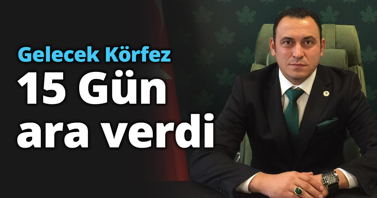 Gelecek Körfez 15 Gün ara verdi