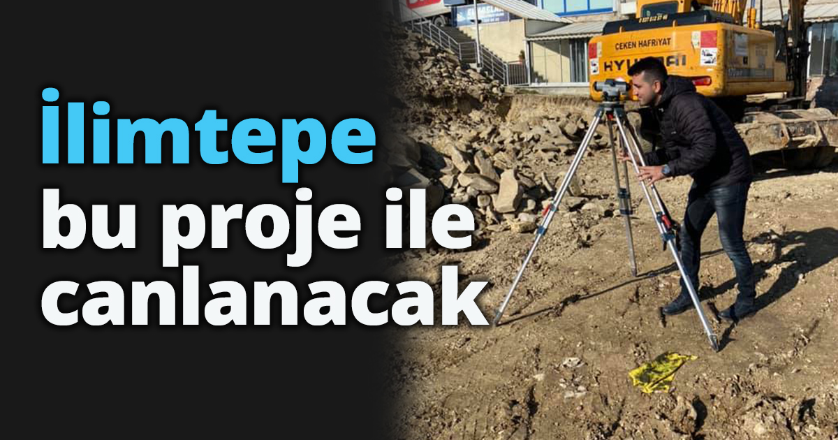 İlimtepe bu proje İle canlanacak.