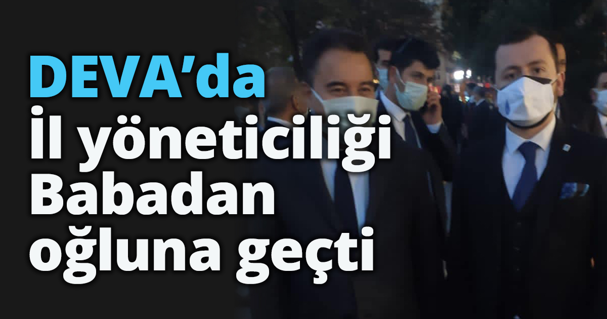 DEVA’da İl yöneticiliği Babadan oğluna geçti