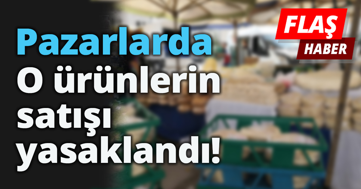 Pazarlarda o ürünlerin satışı yasaklandı!