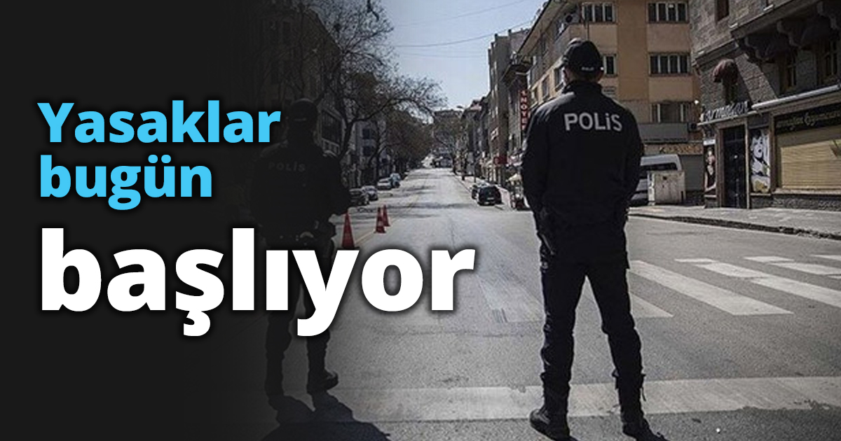 Yasaklar bugünden itibaren başlıyor