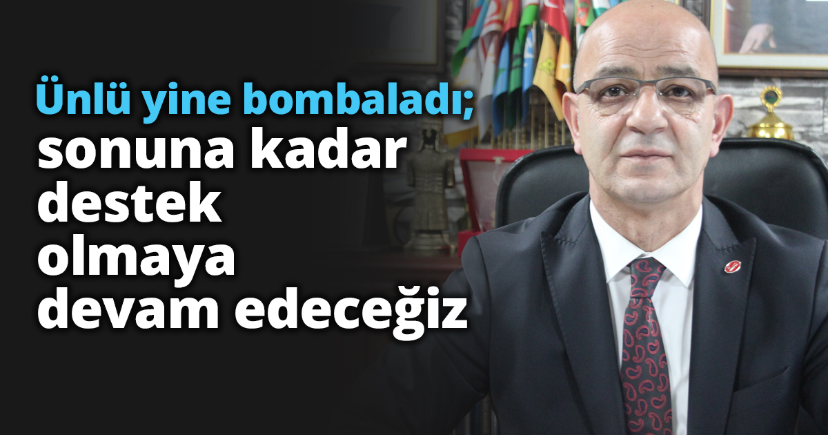 Ünlü yine bombaladı; sonuna kadar destek olmaya devam edeceğiz