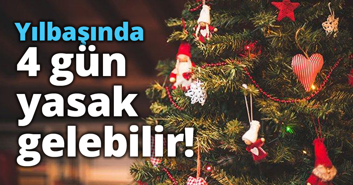 Yılbaşında 4 gün yasak gelebilir!