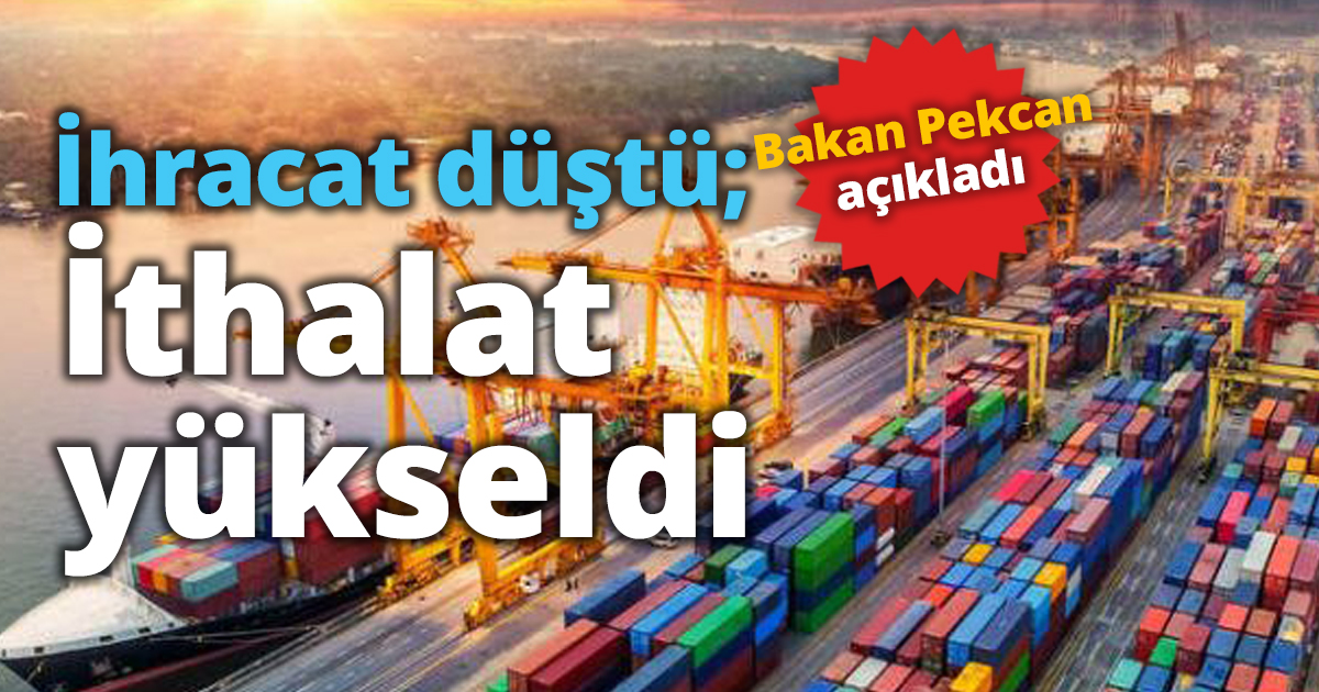 İhracat düştü; İthalat yükseldi