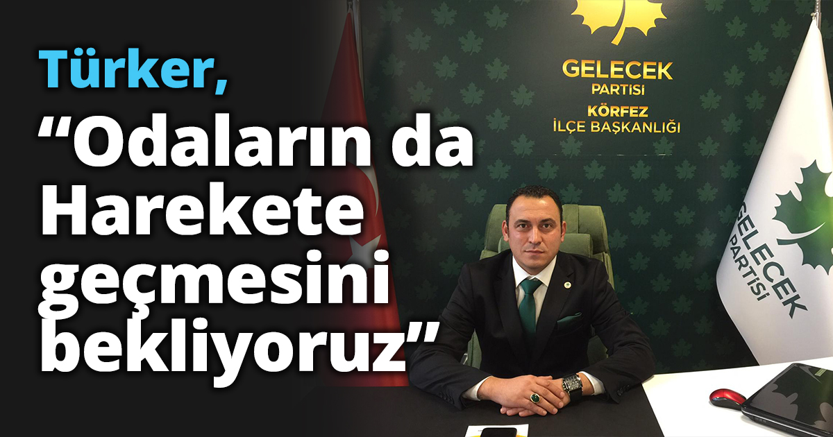 Türker, “Odaların da Harekete geçmesini bekliyoruz”