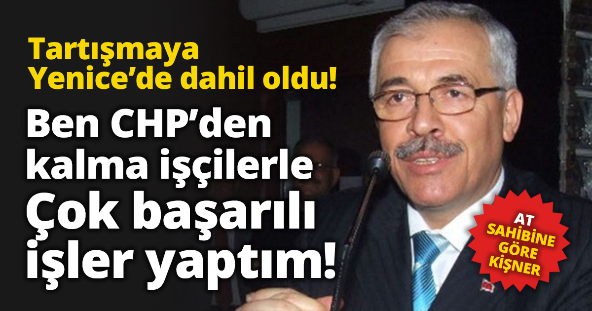 Ben CHP’den kalma işçilerle Çok başarılı işler yaptım!