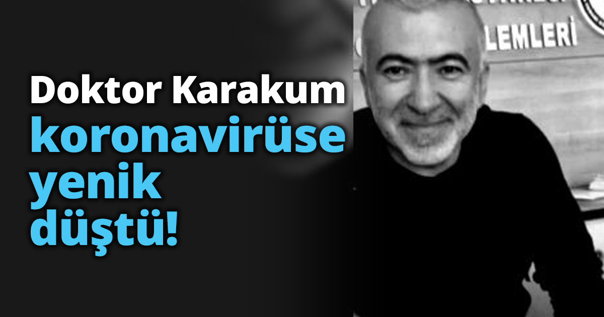 Doktor Karakum koronavirüse yenik düştü!