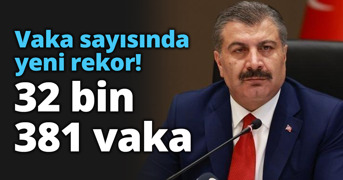 Vaka sayısında yeni rekor! 32 bin 381 vaka